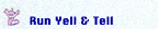 Run Yell &Tell button