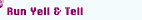 Run Yell Tell button